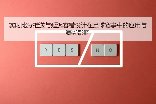 实时比分推送与延迟容错设计在足球赛事中的应用与赛场影响